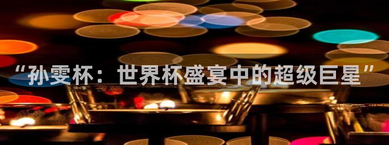 2026世界杯亚洲预选赛：“孙雯杯：世界杯盛宴中的超级巨星”