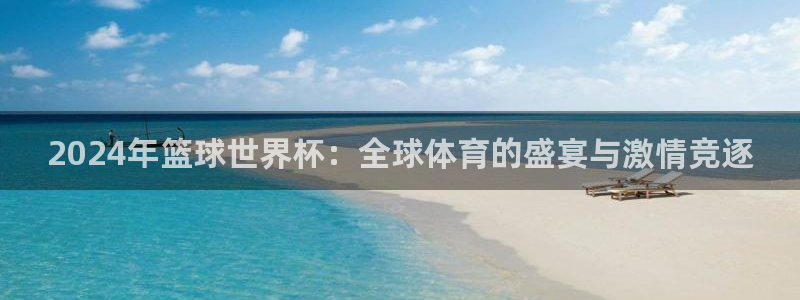 2026世界杯赛程时间表最新：2024年篮球世界杯：全球体育的盛宴与激情竞逐