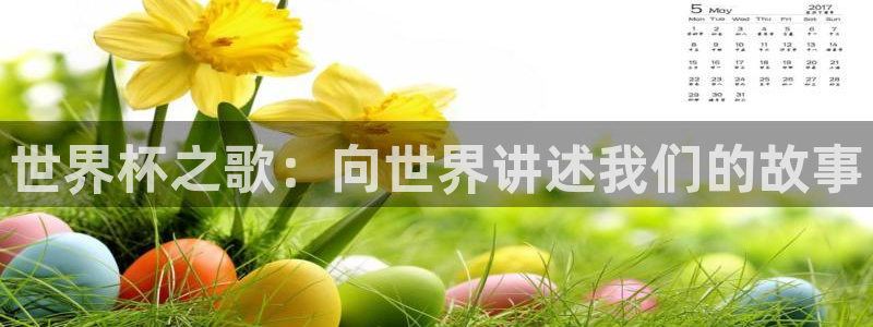 预选赛世界杯：世界杯之歌：向世界讲述我们的故事